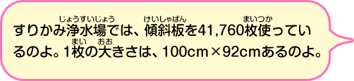 すりかみ浄水場では41,760枚もつかっているのよ。